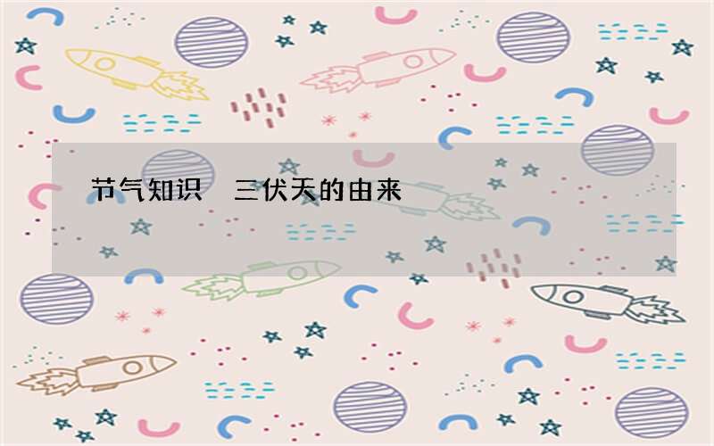 节气知识 三伏天的由来